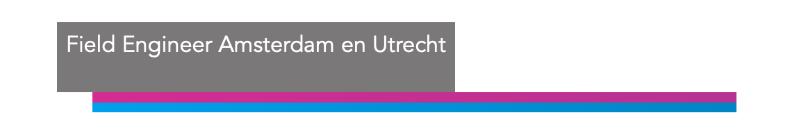 Field Engineer Amsterdam en Utrecht